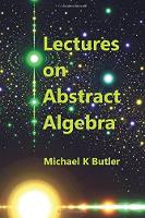 Lectures on Abstract Algebra