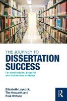 Journey to Dissertation Success, The: For Construction, Property, and Architecture Students
