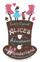Alices Adventures in Wonderland, Through the Looking Glass and Alices Adventures Under Ground
