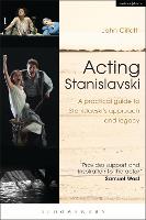 Acting Stanislavski: A practical guide to Stanislavskis approach and legacy