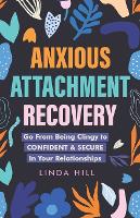 Anxious Attachment Recovery: Go From Being Clingy to Confident & Secure In Your Relationships